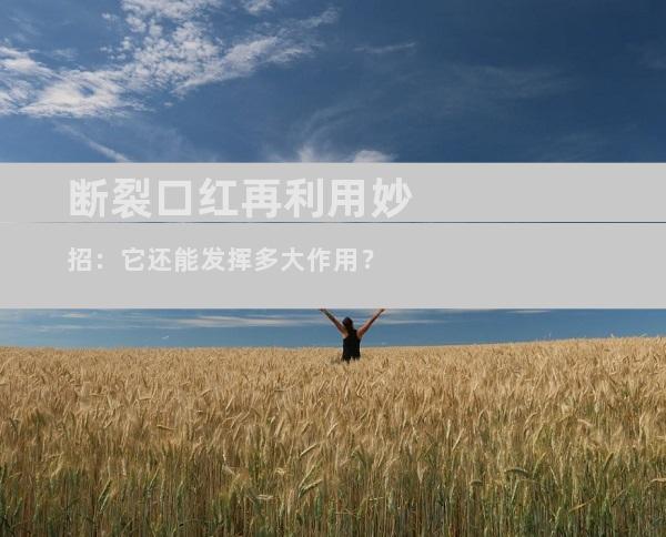 断裂口红再利用妙招：它还能发挥多大作用？