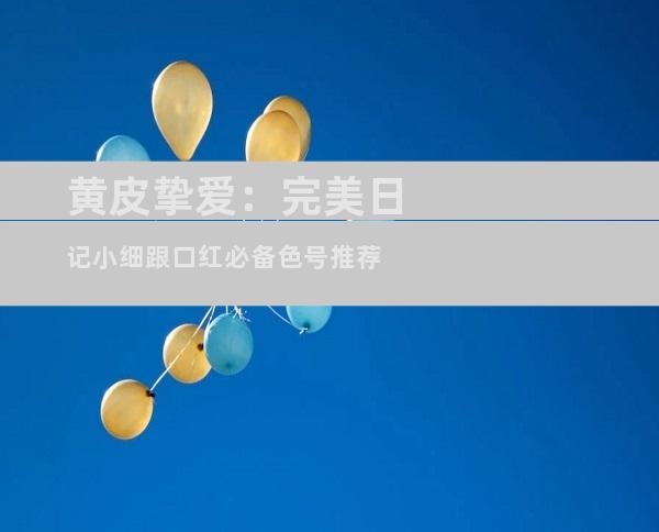 黄皮挚爱：完美日记小细跟口红必备色号推荐