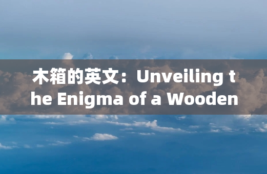 木箱的英文：Unveiling the Enigma of a Wooden Vessel